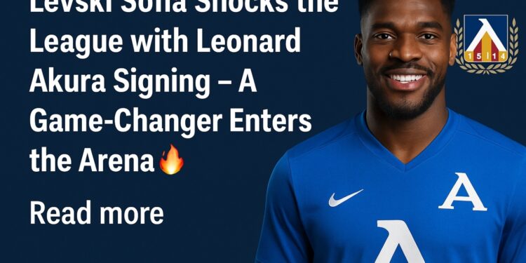 Левски София шокира лигата с подписването на Леонард Акура-смяна на играта влиза в арената 🔥 Прочетете повече ⬇